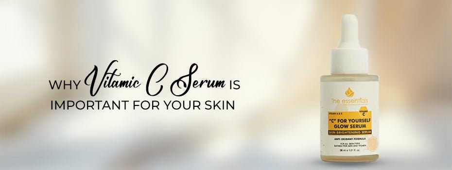 Why Vitamin C Serum is Important for Your Skin: The Secret to Glowing, Youthful Skin! - The Essentials